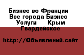 Бизнес во Франции - Все города Бизнес » Услуги   . Крым,Гвардейское